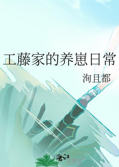 工藤家的养崽日常晋江手机版