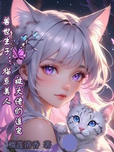 兽世生子猫系美人被大佬们追宠禾芊芊